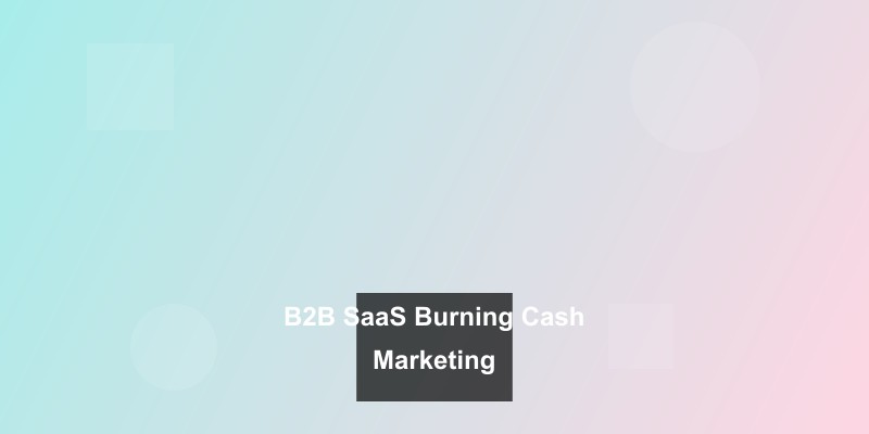 Click to view full size Why Your B2B SaaS is Burning Cash on Marketing (And Getting Nothing Back)